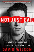 Image of the book cover "Not Just Evil: Murder, Hollywood, and California's First Insanity Plea, the book has a picture of a black and white image of a man with short dark hair with the cover titles in reg.