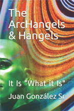 Image of the book "The ArcHangels & Hangels: It Is "What it Is" " by Juan Gonzalez Senior. The book cover has an image of a green humoid's head with a colorful swirls beside this and the title and authors name over this.